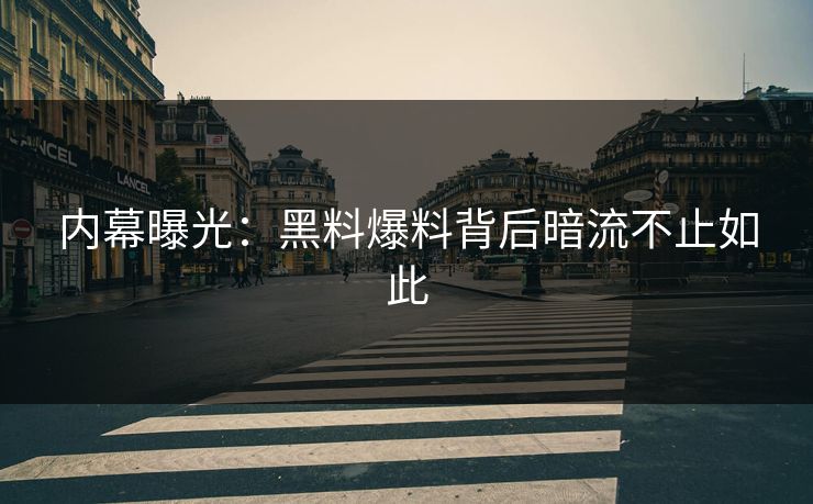 内幕曝光:黑料爆料背后暗流不止如此